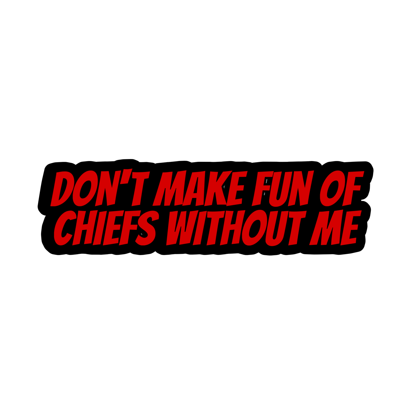 Don’t make fun of Chiefs without me