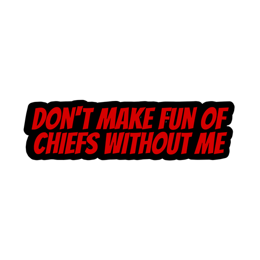 Don’t make fun of Chiefs without me
